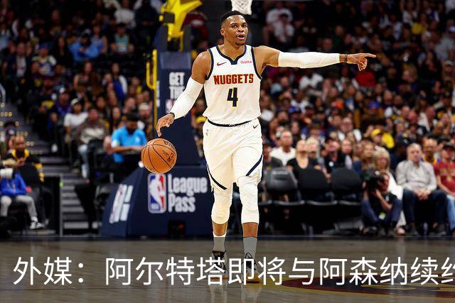 外媒：阿尔特塔即将与阿森纳续约，新合同期限至少3年